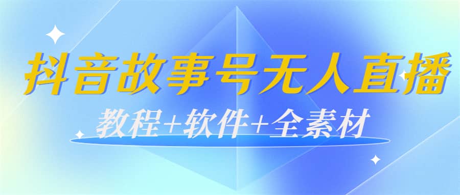 外边698的抖音故事号无人直播：6千人在线一天变现200（教程+软件+全素材）-赛德副业库