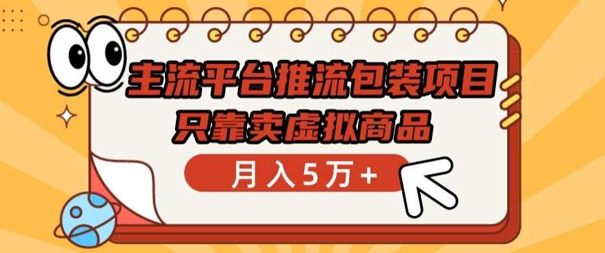主流平台推流包装项目,只靠卖虚拟商品月入5万+【揭秘】-赛德副业库