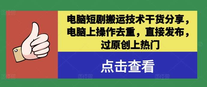 电脑短剧搬运技术干货分享，电脑上操作去重，直接发布，过原创上热门-赛德副业库