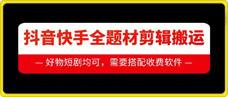 抖音快手全题材剪辑搬运技术，适合好物、短剧等-赛德副业库