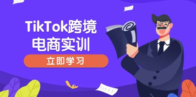 （14289期）TikTok跨境电商实训，开店准备与选品策略，助力新手快速上手, 精准运营-赛德副业库