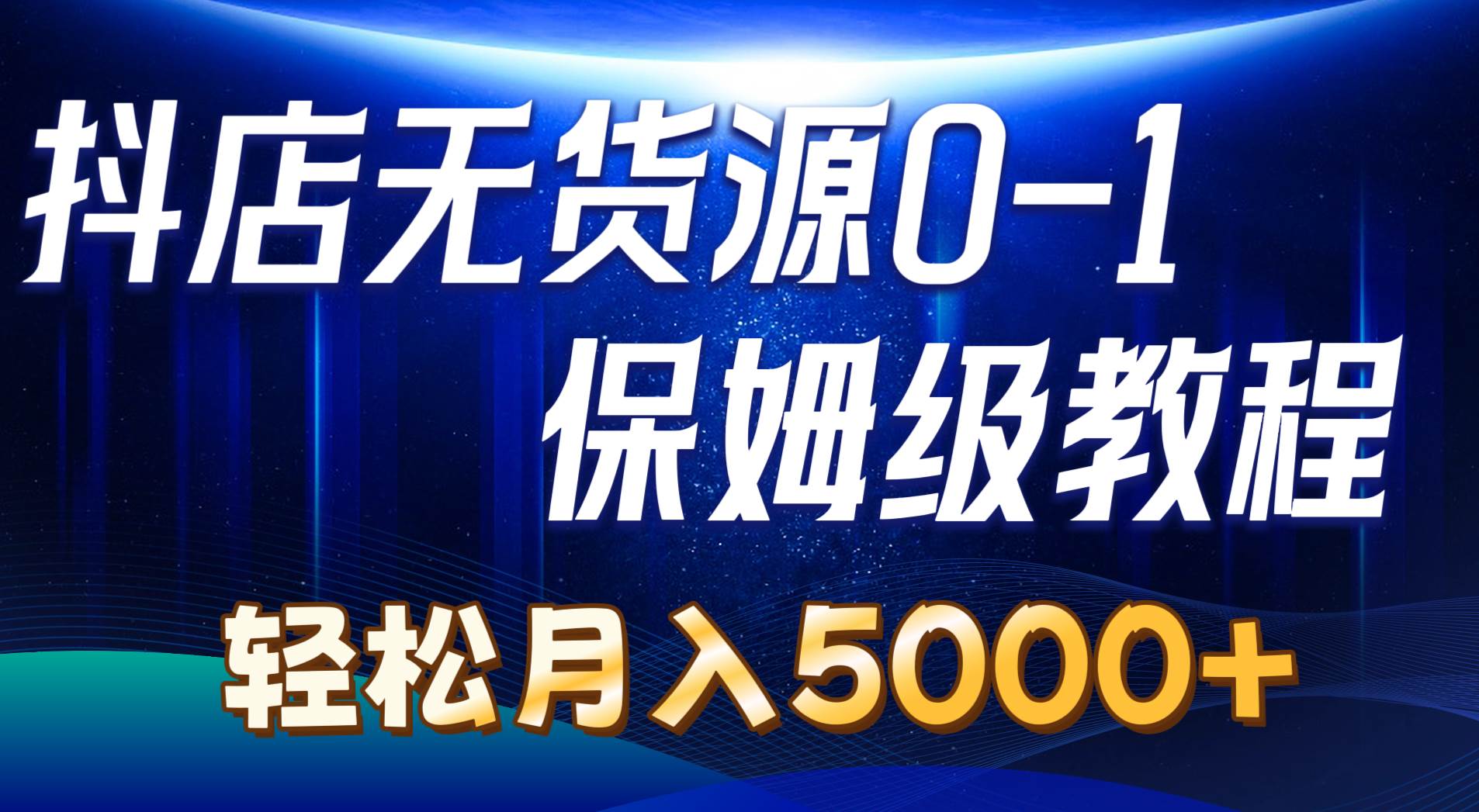 （10959期）抖店无货源0到1详细实操教程：轻松月入5000+（7节）-赛德副业库