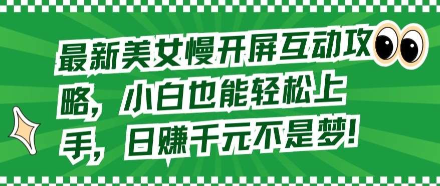 最新美女慢开屏互动攻略,小白也能轻松上手,日赚千元不是梦【揭秘】-赛德副业库