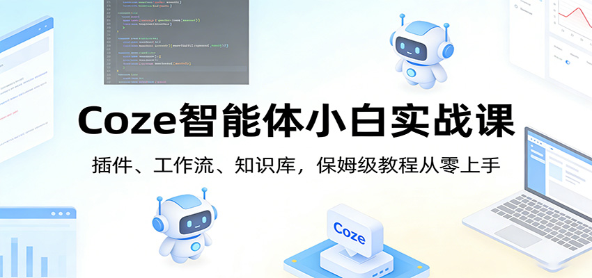 Coze智能体小白实战课：插件、工作流、知识库，保姆级教程从零上手-赛德副业库