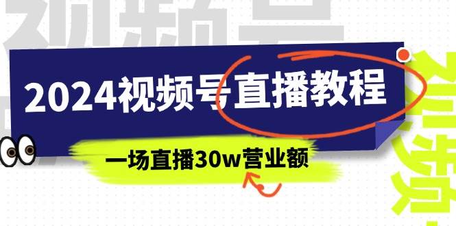 （11394期）2024视频号直播教程：视频号如何赚钱详细教学，一场直播30w营业额（37节）-赛德副业库