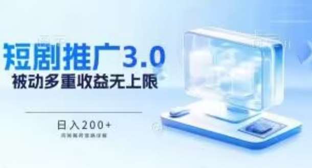 推广短剧3.0.鸡贼搬砖玩法详解，被动收益日入200+，多重收益每天累加，坚持收益无上限【揭秘】-赛德副业库
