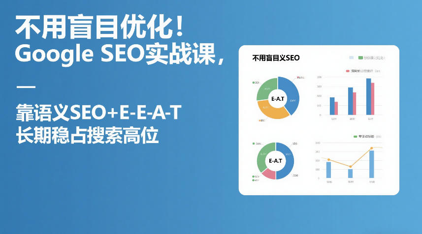 不用盲目优化！Google SEO实战课，靠语义SEO+E-E-A-T，长期稳占搜索高位-赛德副业库