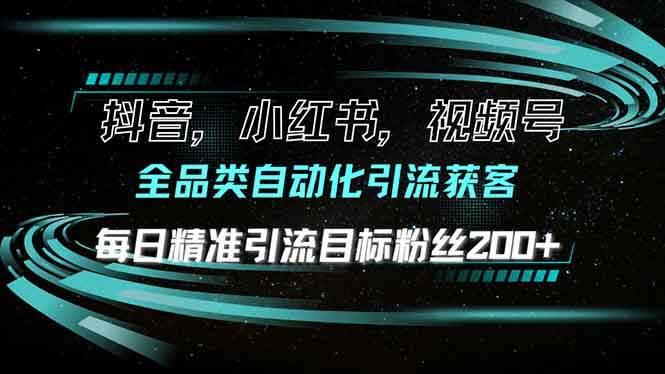 （13876期）抖音小红书视频号全品类自动化引流获客，每日精准引流目标粉丝200+-赛德副业库