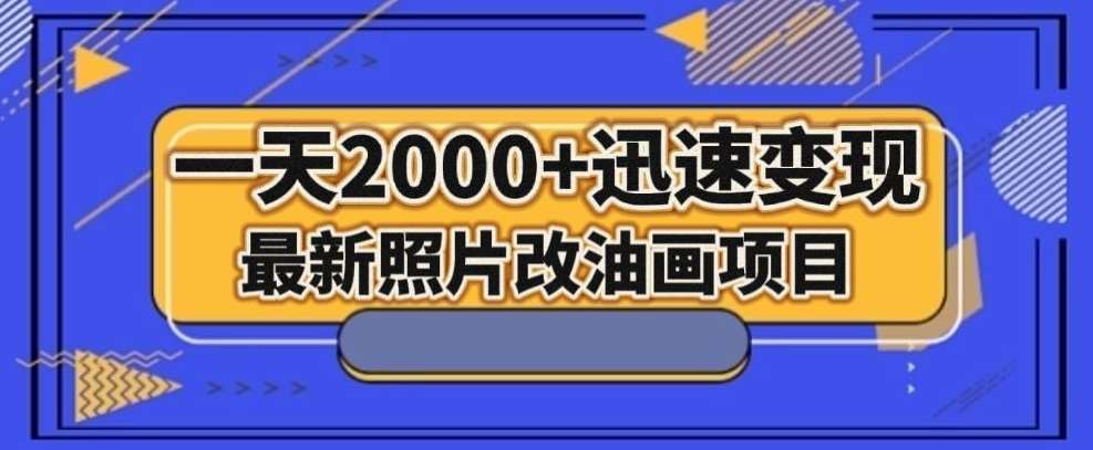 最新照片改油画项目，流量爆到爽，一天2000+迅速变现【揭秘】-赛德副业库