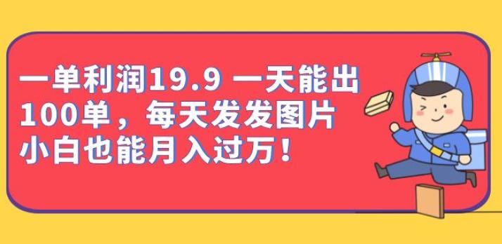 一单利润19.9一天能出100单,每天发发图片,小白也能月入过万【揭秘】-赛德副业库