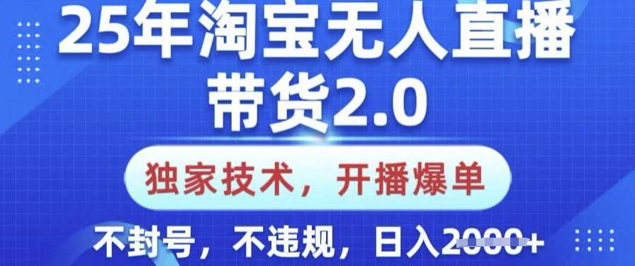 25年淘宝无人直播带货2.0.独家技术，开播爆单，纯小白易上手，不封号，不违规，日入多张【揭秘】-赛德副业库