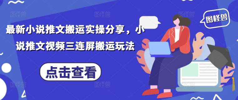 最新小说推文搬运实操分享，小说推文视频三连屏搬运玩法-赛德副业库