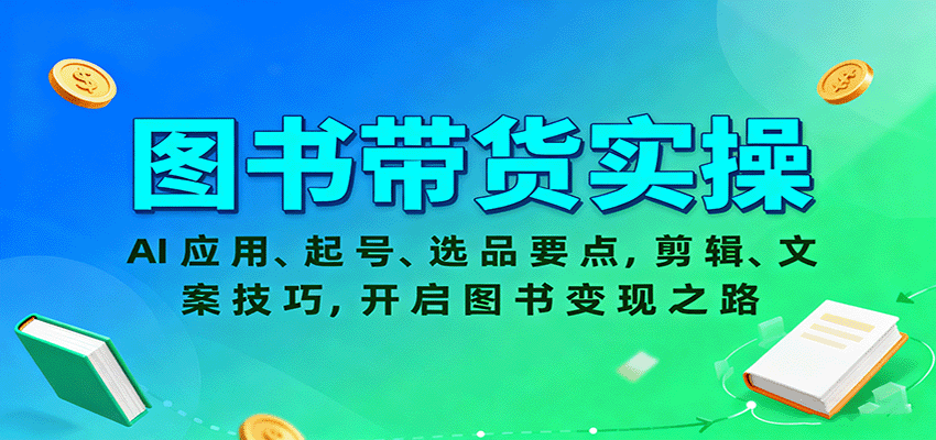图书带货实操，AI应用、起号、选品要点，剪辑、文案技巧，开启图书变现之路-赛德副业库