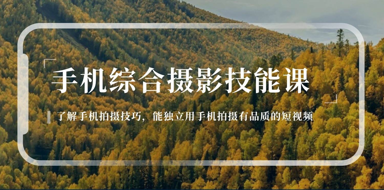 手机摄影综合技能课：学习手机拍摄技巧，用手机拍摄有品质短视频（129节）-赛德副业库