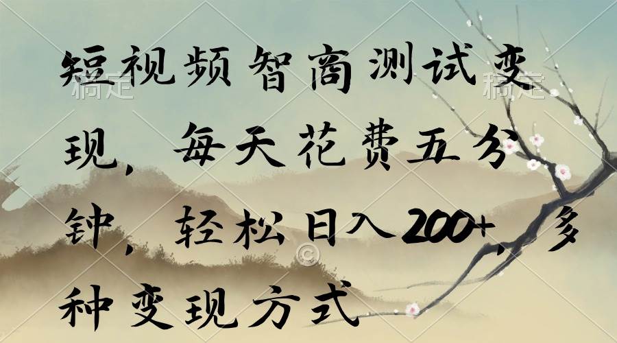 （9240期）短视频智商测试变现，每天花费五分钟，轻松日入200+，多种变现方式-赛德副业库