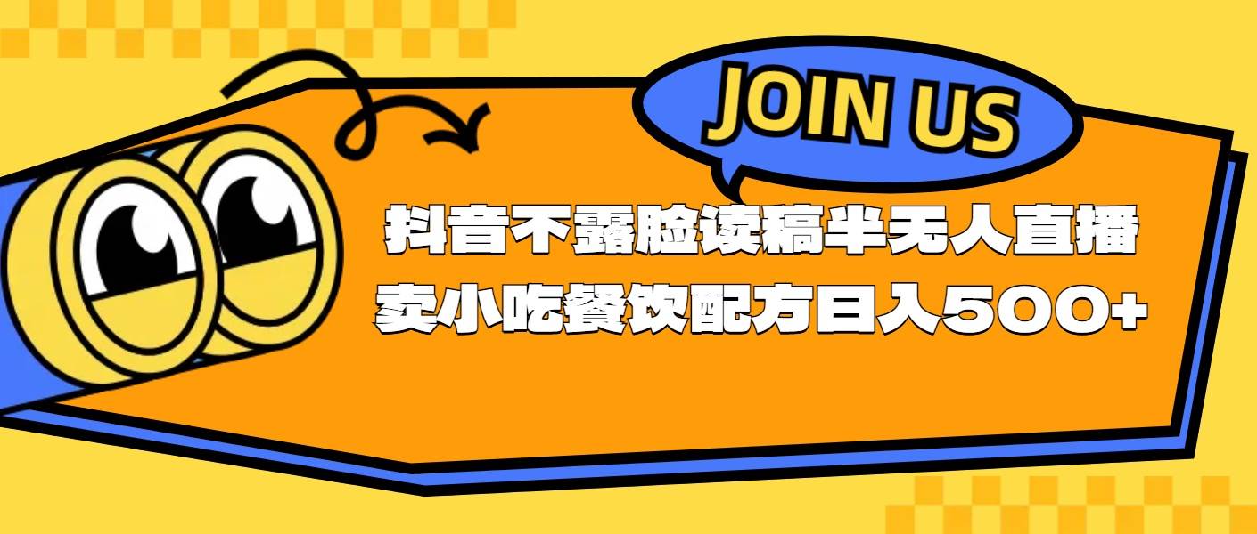 （11241期）不露脸读稿半无人直播卖小吃餐饮配方，日入500+-赛德副业库