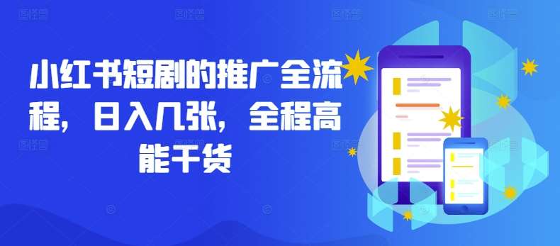 小红书短剧的推广全流程，日入几张，全程高能干货-赛德副业库