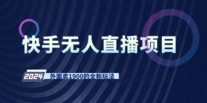 （9126期）快手无人直播项目，外面卖1900的全新玩法-赛德副业库