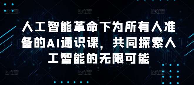 人工智能革命下为所有人准备的AI通识课，共同探索人工智能的无限可能-赛德副业库