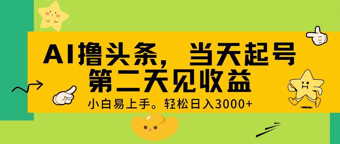（11314期） AI撸头条，轻松日入3000+，当天起号，第二天见收益。-赛德副业库