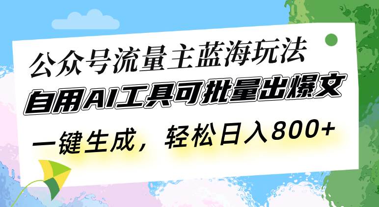 （13570期）公众号流量主蓝海玩法 自用AI工具可批量出爆文，一键生成，轻松日入800-赛德副业库