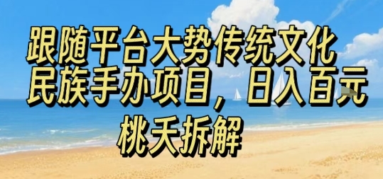 跟随平台大势传统文化民族手办项目,操作非常简单,日入1张-赛德副业库