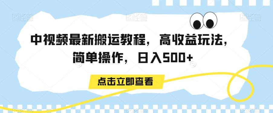 中视频最新搬运教程，高收益玩法，简单操作，日入500+【揭秘】-赛德副业库