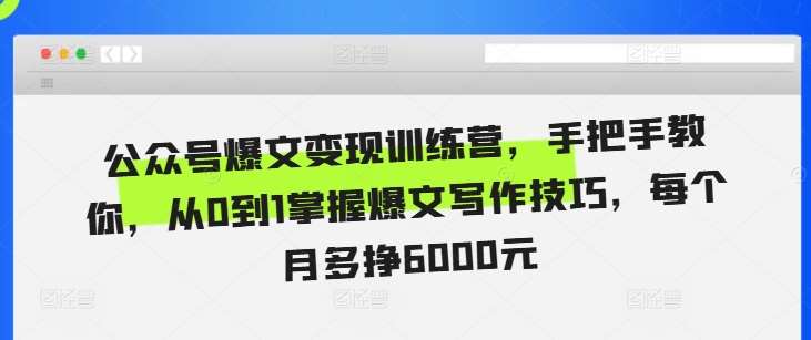 公众号爆文变现训练营，手把手教你，从0到1掌握爆文写作技巧，每个月多挣6000元-赛德副业库