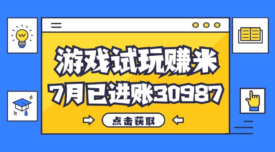 （12050期）热门副业，游戏试玩赚米，7月单人进账30987，简单稳定！-赛德副业库