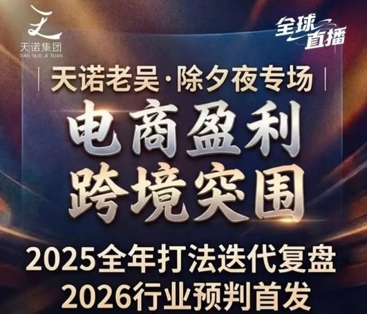 天诺老吴2026除夕夜专场电商小春晚盈利跨境突围，覆盖全域流量、电商运营、企业降本、IP私域、本地生意全赛道-赛德副业库