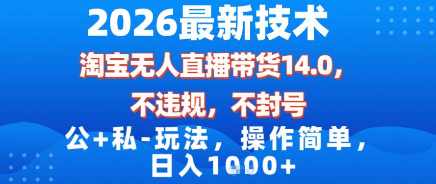 2026最新技术，淘宝无人直播带货14.0，不封号，不违规，公+私玩法，操作简单，日入1k【揭秘】-赛德副业库