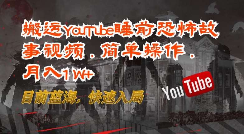 搬运YouTube睡前恐怖故事视频，简单操作，月入1W+，目前蓝海，快速入局【揭秘】-赛德副业库