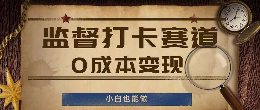 监督打卡赛道，0成本变现，小白也可以做【揭秘】-赛德副业库