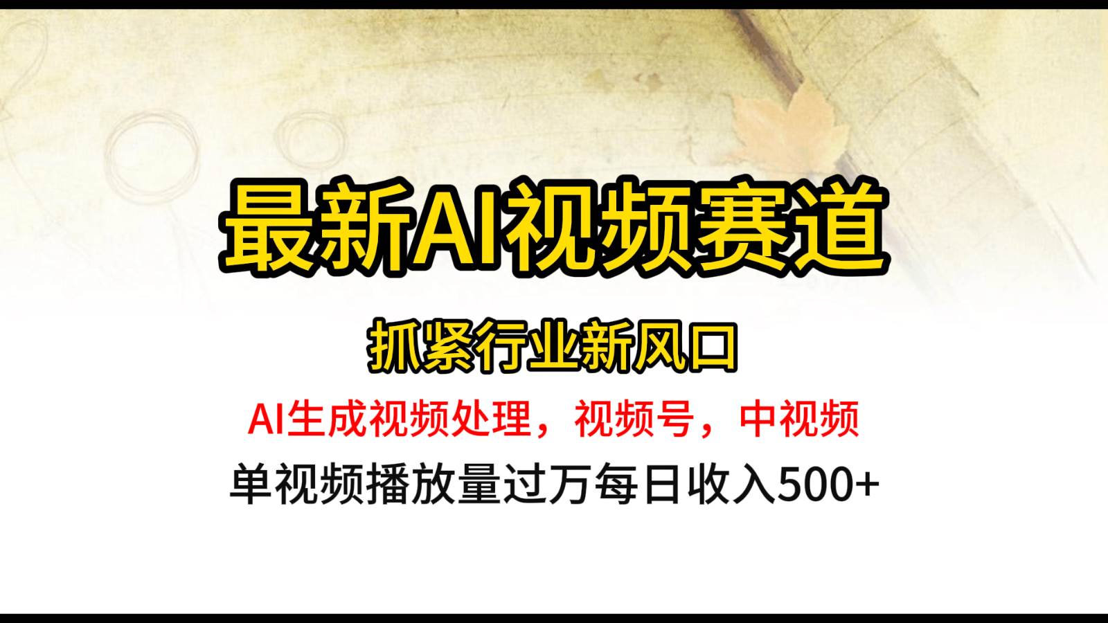 最新ai视频赛道，AI生成视频处理，视频号、中视频原创，单视频热度上千万-赛德副业库