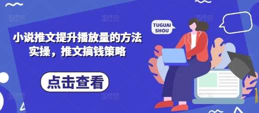 小说推文提升播放量的方法实操，推文搞钱策略-赛德副业库