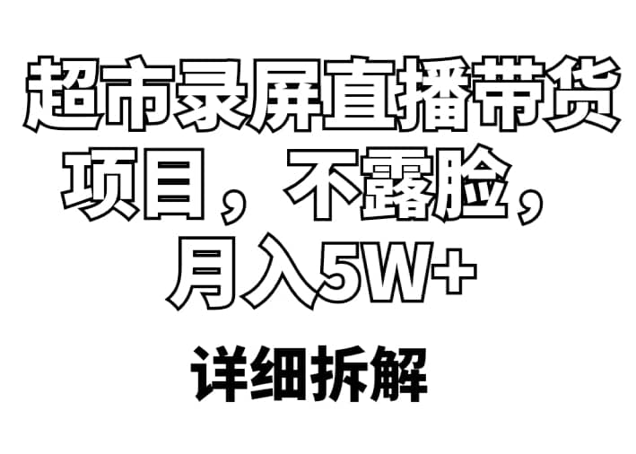 超市录屏直播带货项目,不露脸,月入5W+(详细拆解)-赛德副业库
