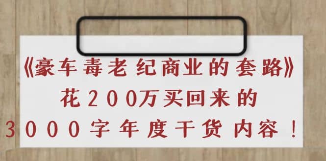 《豪车毒老纪 商业的套路》花200万买回来的，3000字年度干货内容-赛德副业库