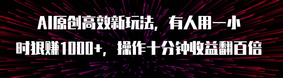 （7700期）AI原创高效新玩法，有人用一小时狠赚1000+操作十分钟收益翻百倍（附软件）-赛德副业库