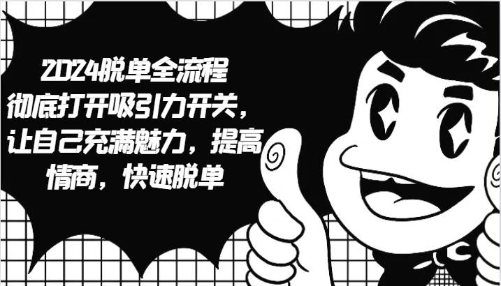 2024脱单全流程 彻底打开吸引力开关，让自己充满魅力，提高情商，快速脱单-赛德副业库