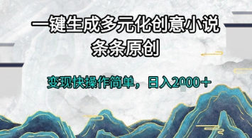 一键生成多元化创意小说，条条原创，变现快操作简单，日入2k+【揭秘】-赛德副业库