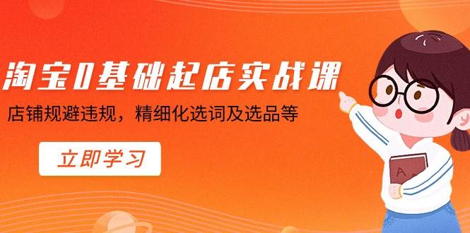 (8875期)淘宝0基础起店实操课,店铺规避违规,精细化选词及选品等-赛德副业库