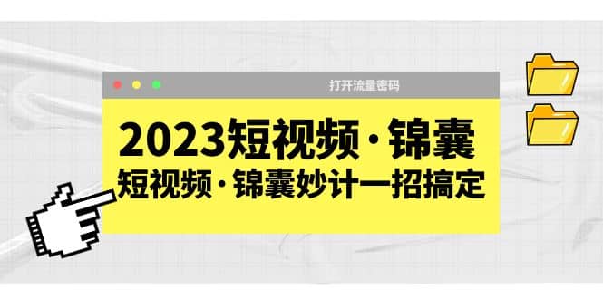 2023短视频·锦囊,短视频·锦囊妙计一招搞定,打开流量密码-赛德副业库