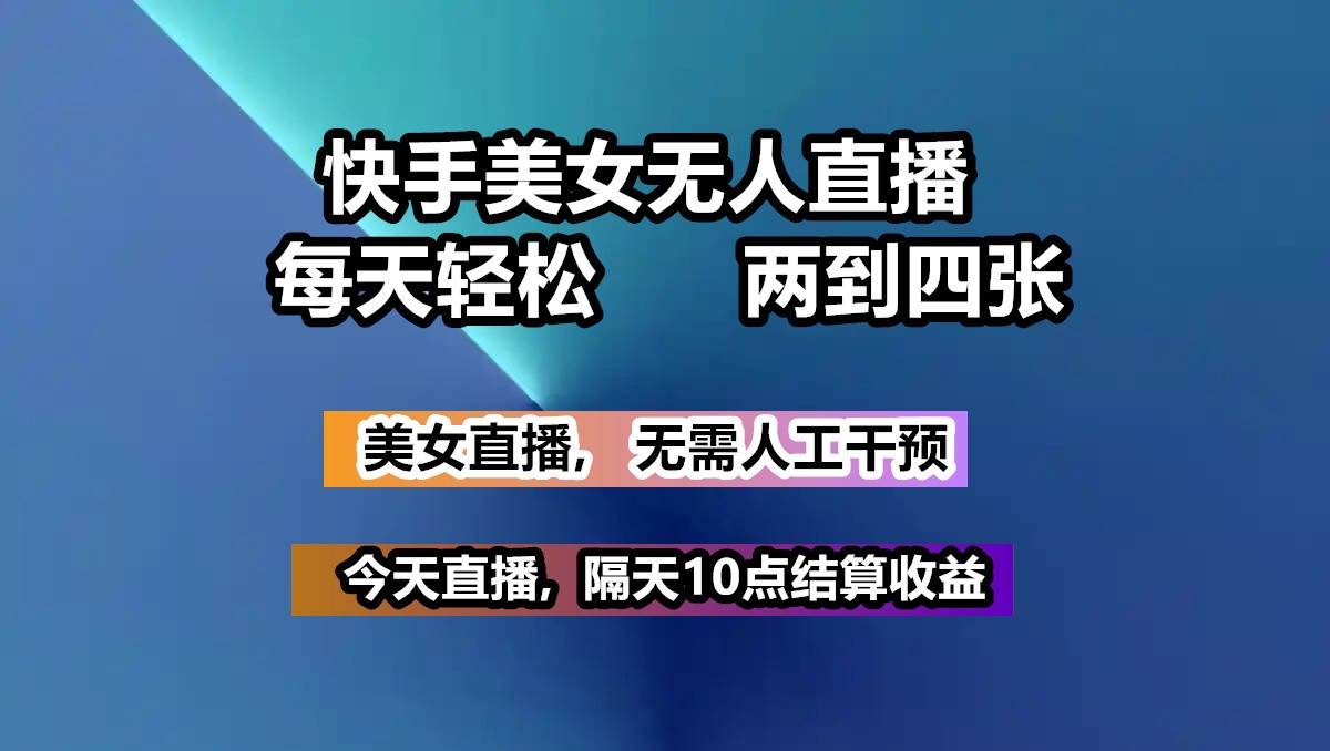快手美女无人直播, 每天最少一到三张,全程托管无需人工干涉-赛德副业库
