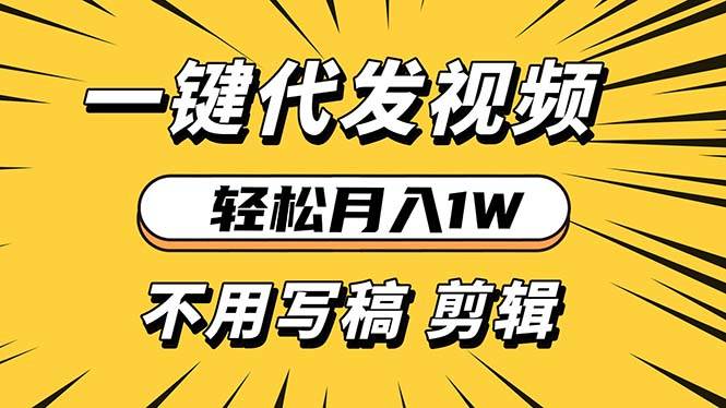 (13523期)轻松月入1W 不用写稿剪辑 一键视频代发 新手小白也能轻松操作-赛德副业库