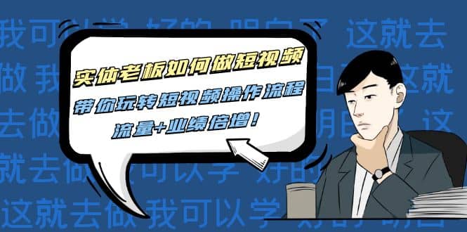 实体老板如何做短视频:带你玩转短视频全套操作流程,流量+业绩倍增-赛德副业库