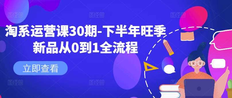 淘系运营课30期-下半年旺季新品从0到1全流程-赛德副业库