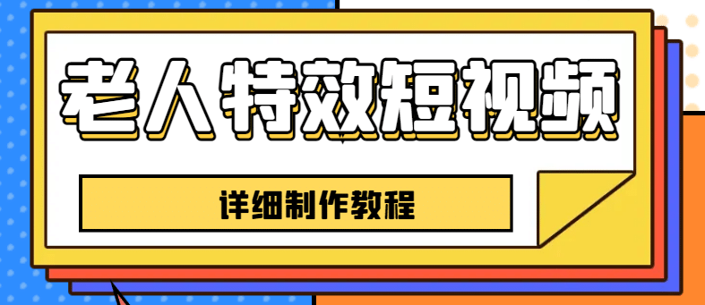 老人特效短视频创作教程，一个月涨粉5w粉丝秘诀 新手0基础学习【全套教程】-赛德副业库