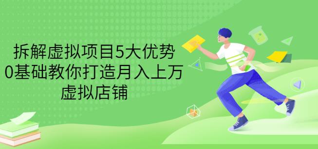 拆解虚拟项目5大优势，0基础教你打造月入上万虚拟店铺（无水印）-赛德副业库