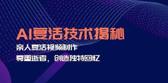 (12483期)AI复活技术揭秘:亲人复活视频制作,尊重逝者,创造独特回忆-赛德副业库