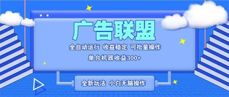 （13842期）全新广告联盟最新玩法 全自动脚本运行单机300+ 项目稳定新手小白可做-赛德副业库